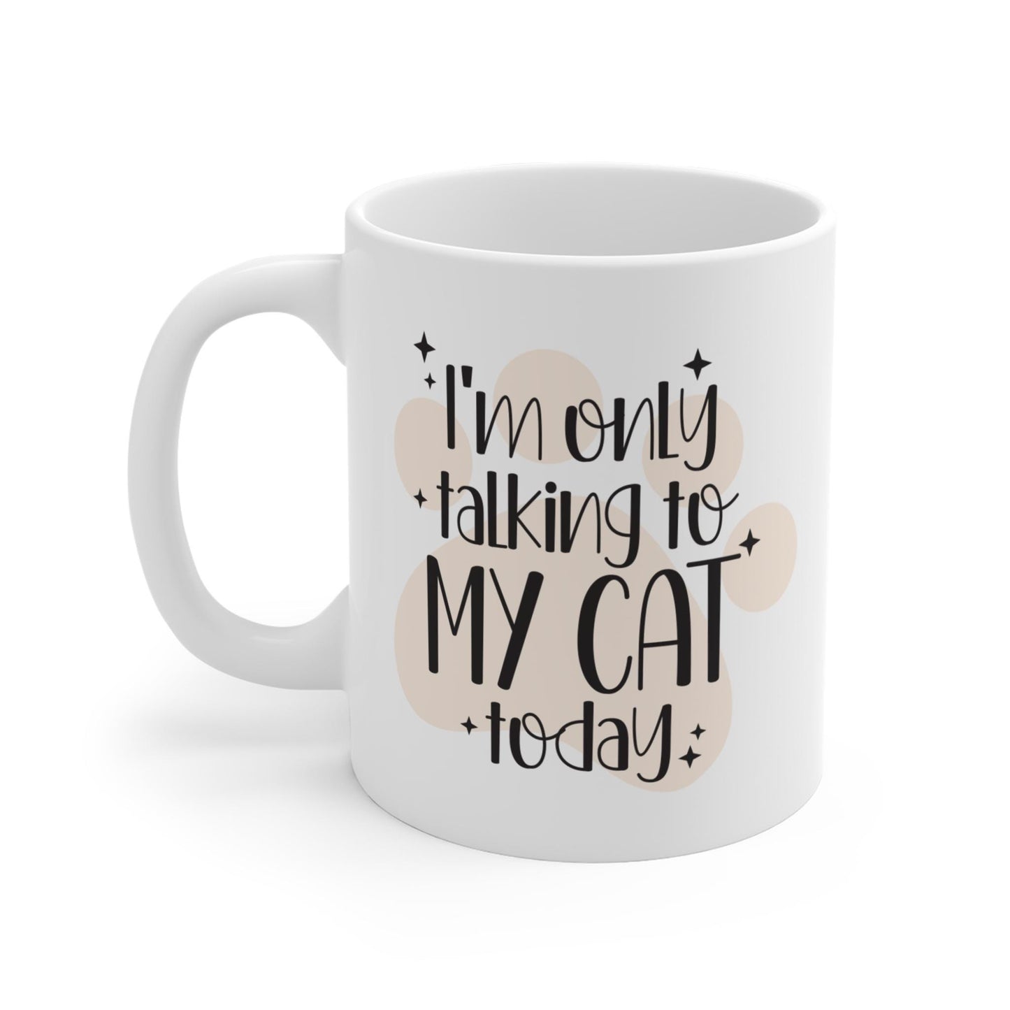 I'm Only Talking to My Cat Today Ceramic Mug 11oz