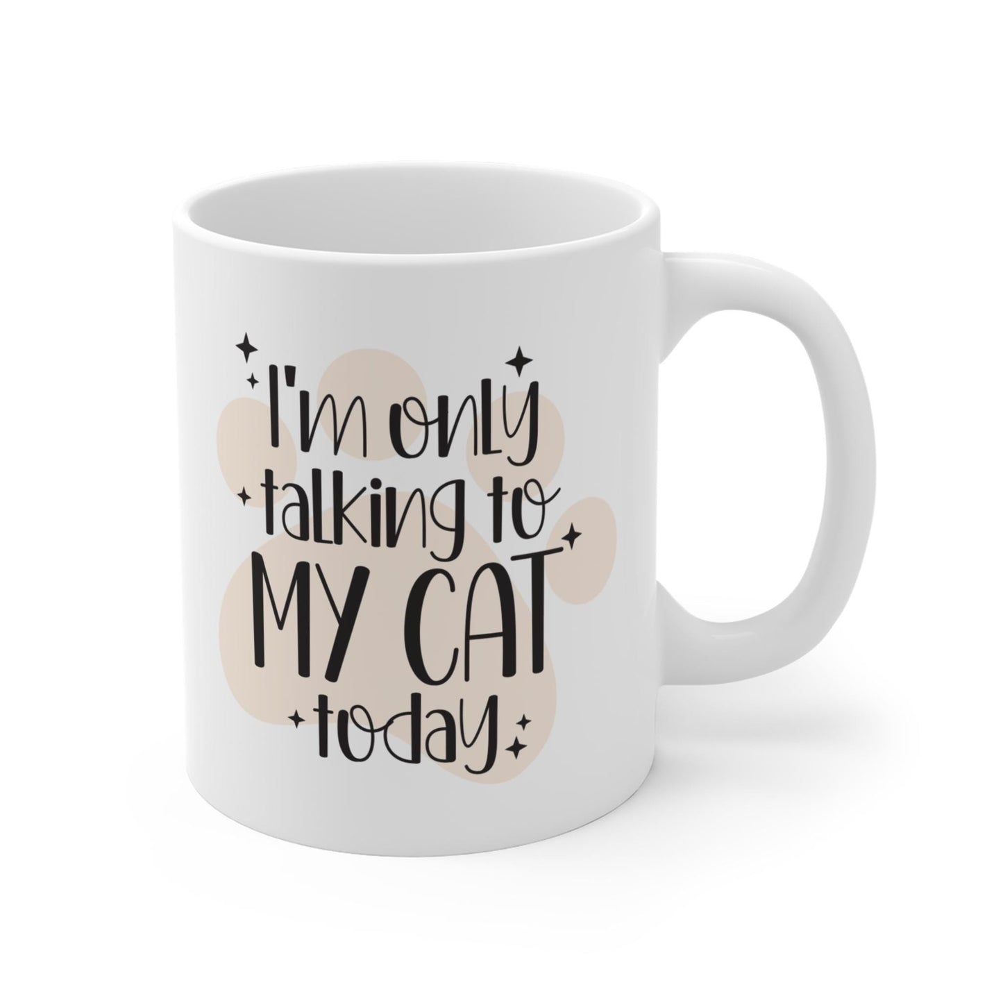 I'm Only Talking to My Cat Today Ceramic Mug 11oz