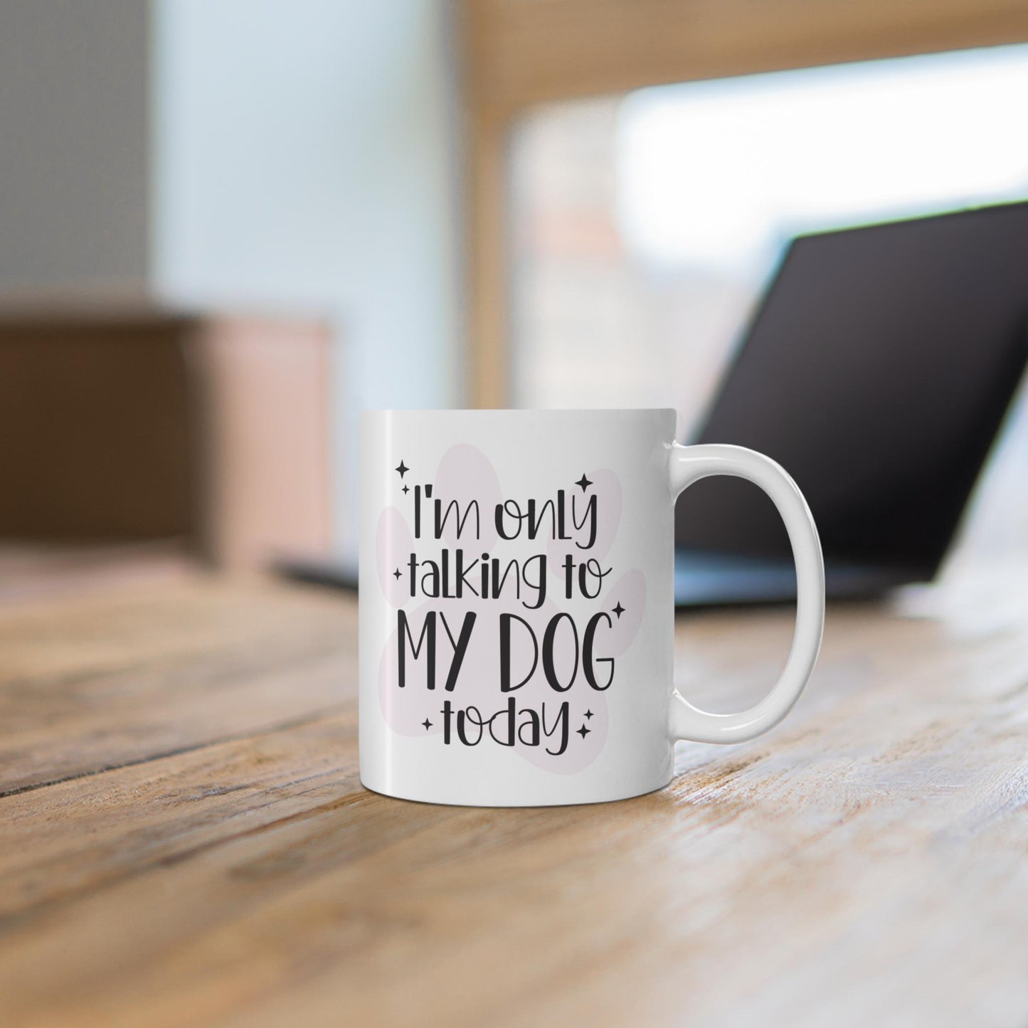 I'm Only Talking to My Dog Today Ceramic Mug 11oz