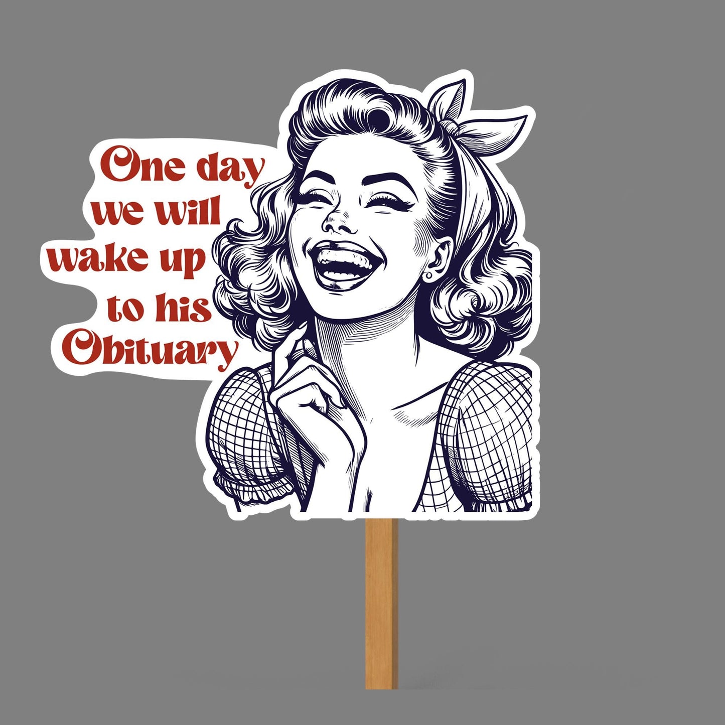 One Day We Will Wake Up To His Obituary Sign, Anti Trump Protest Sign, Big Face on a Stick, Big Face Cut Out, Head on a stick. - 4 sizes