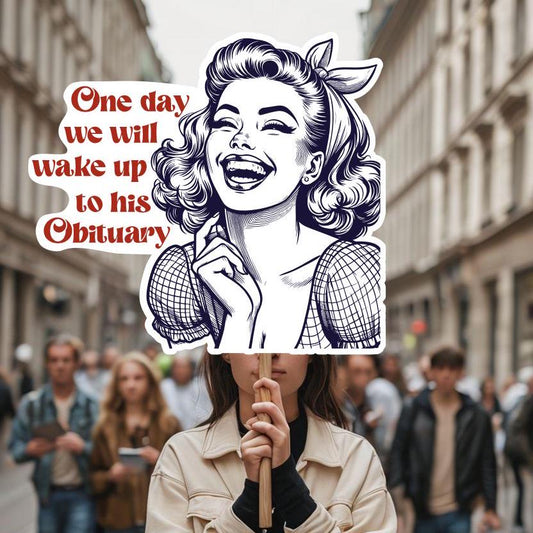 One Day We Will Wake Up To His Obituary Sign, Anti Trump Protest Sign, Big Face on a Stick, Big Face Cut Out, Head on a stick. - 4 sizes