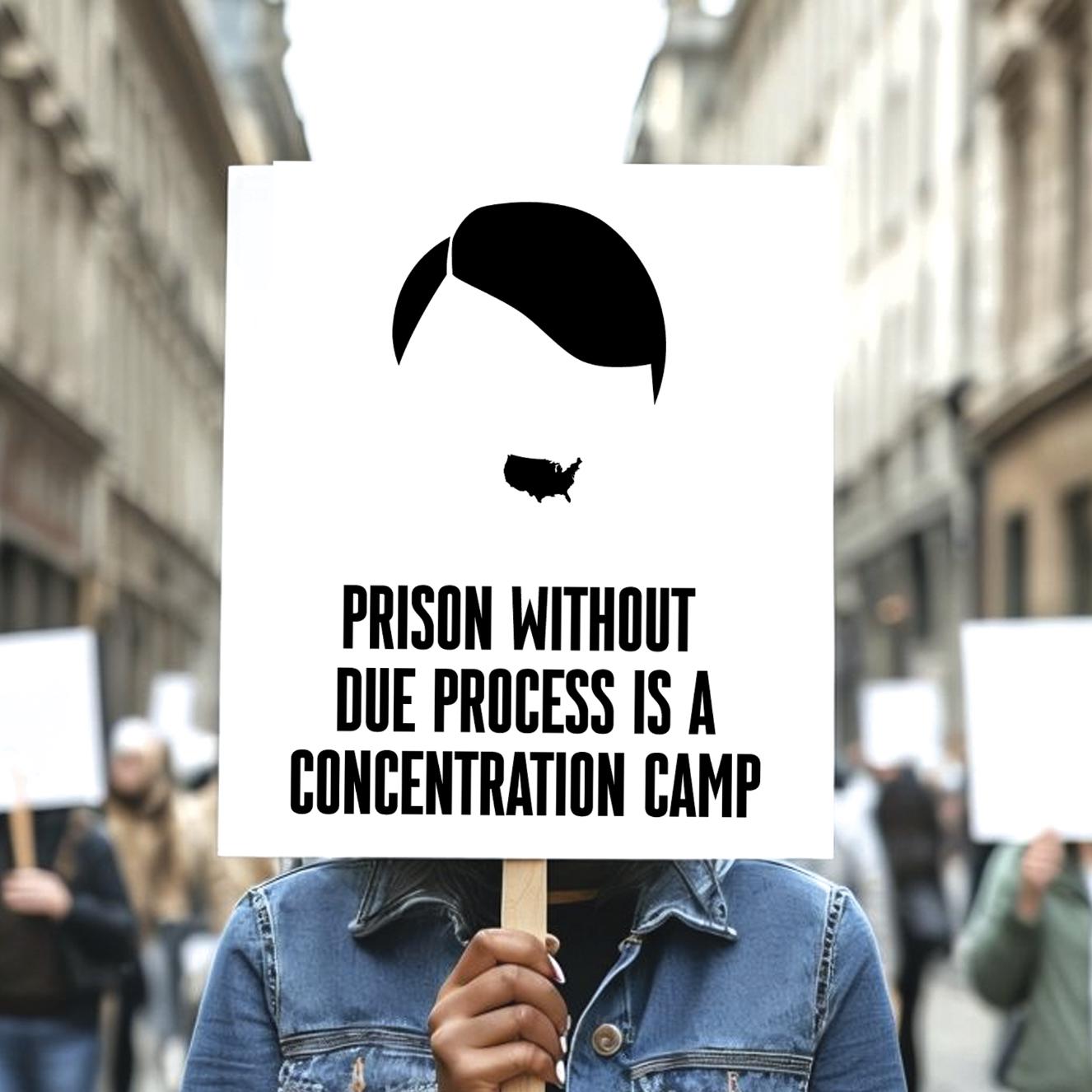Prison Without Due Process Is A Concentration Camp Protest Sign
