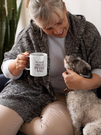I'm Only Talking to My Dog Today Ceramic Mug 11oz