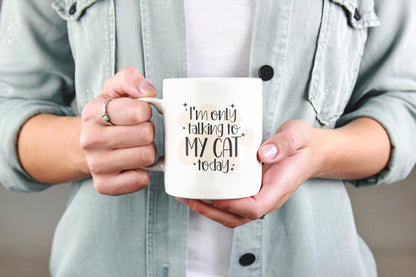 I'm Only Talking to My Cat Today Ceramic Mug 11oz