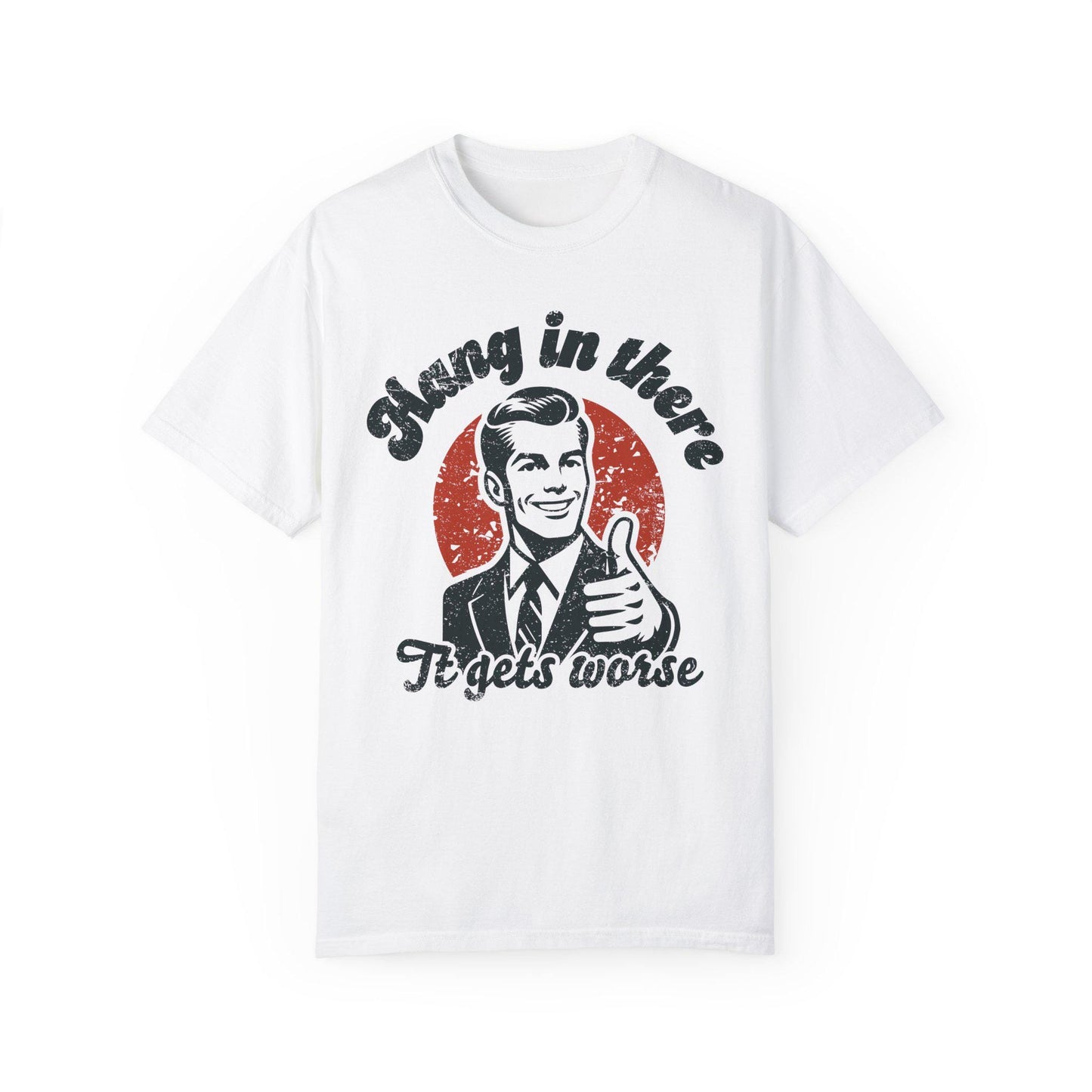 Funny Hang in There It Gets Worse Unisex T-shirt