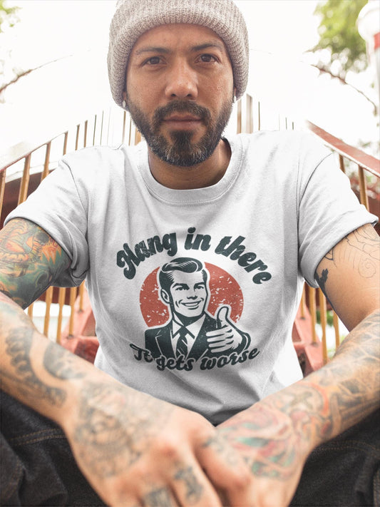 Funny Hang in There It Gets Worse Unisex T-shirt