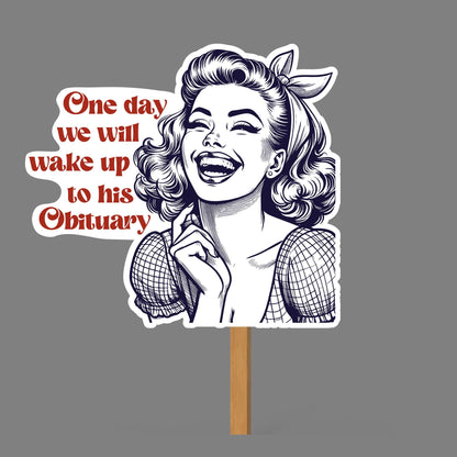 One Day We Will Wake Up To His Obituary Sign, Anti Trump Protest Sign, Big Face on a Stick, Big Face Cut Out, Head on a stick.  - 4 sizes