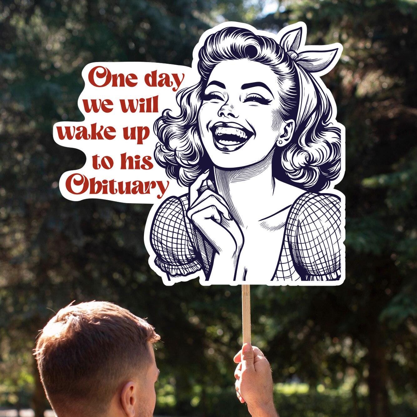 One Day We Will Wake Up To His Obituary Sign, Anti Trump Protest Sign, Big Face on a Stick, Big Face Cut Out, Head on a stick.  - 4 sizes