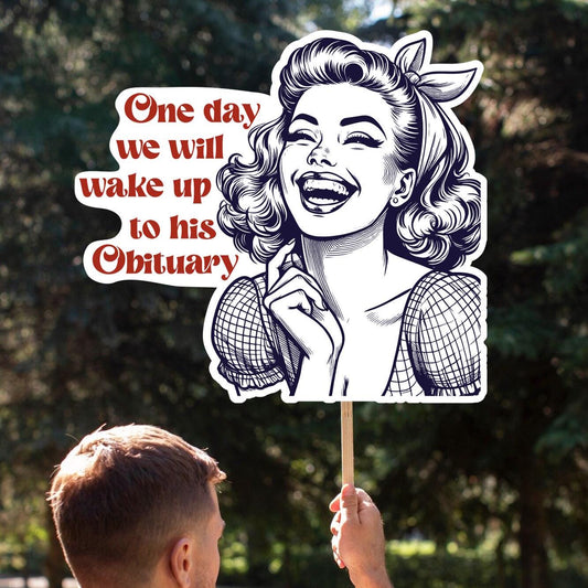 One Day We Will Wake Up To His Obituary Sign, Anti Trump Protest Sign, Big Face on a Stick, Big Face Cut Out, Head on a stick.  - 4 sizes