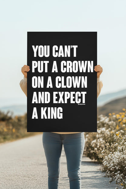You Can't Put a Crown on a Clown and Expect a King Foam Board or DIY Poster, Protest Sign, Anti Trump, Political Poster, Protest Poster
